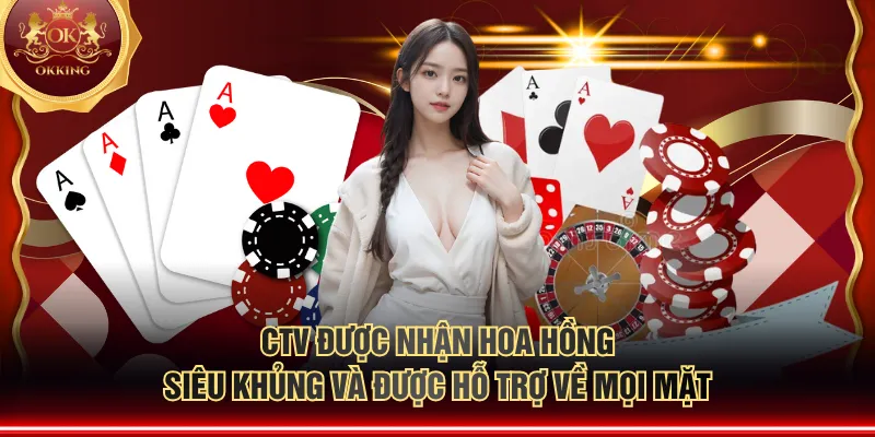 CTV được nhận hoa hồng siêu khủng và được hỗ trợ về mọi mặt