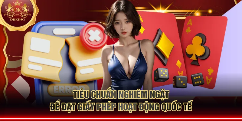 Tiêu chuẩn nghiêm ngặt để đạt giấy phép hoạt động quốc tế