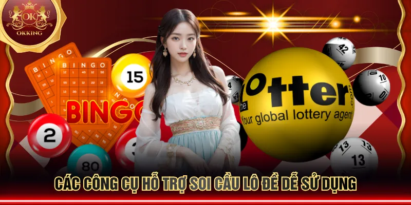 Các công cụ hỗ trợ soi cầu lô đề dễ sử dụng